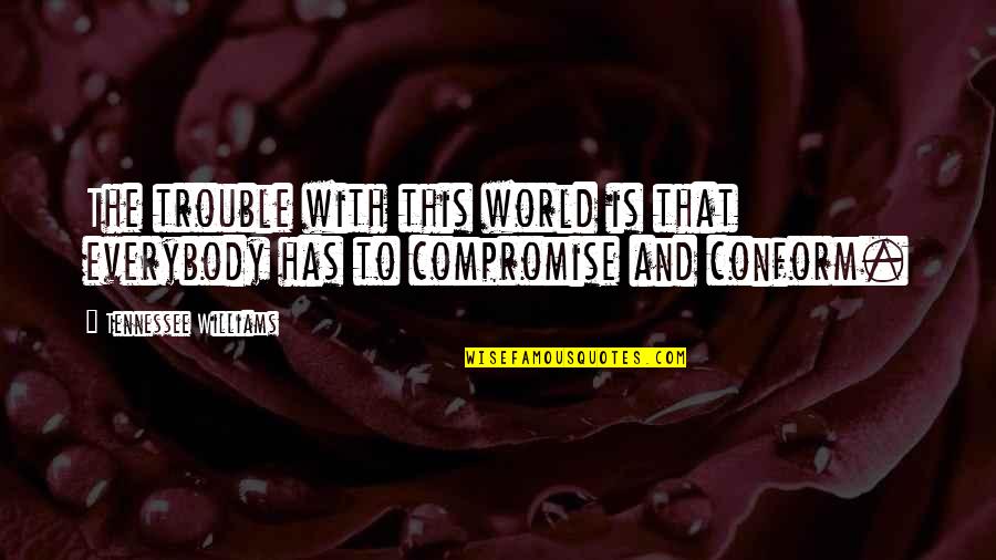 Dunyasozluk Quotes By Tennessee Williams: The trouble with this world is that everybody Dunyasozluk Quotes By Tennessee Williams: The trouble with this world is that everybody