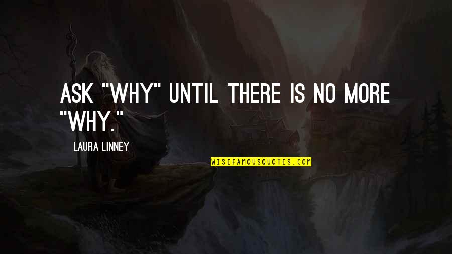 Dunzweiler Realty Quotes By Laura Linney: Ask "why" until there is no more "why." Dunzweiler Realty Quotes By Laura Linney: Ask "why" until there is no more "why."