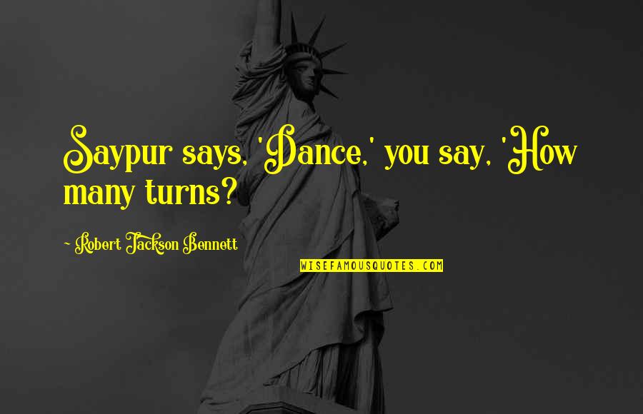 Dunzweiler Realty Quotes By Robert Jackson Bennett: Saypur says, 'Dance,' you say, 'How many turns? Dunzweiler Realty Quotes By Robert Jackson Bennett: Saypur says, 'Dance,' you say, 'How many turns?