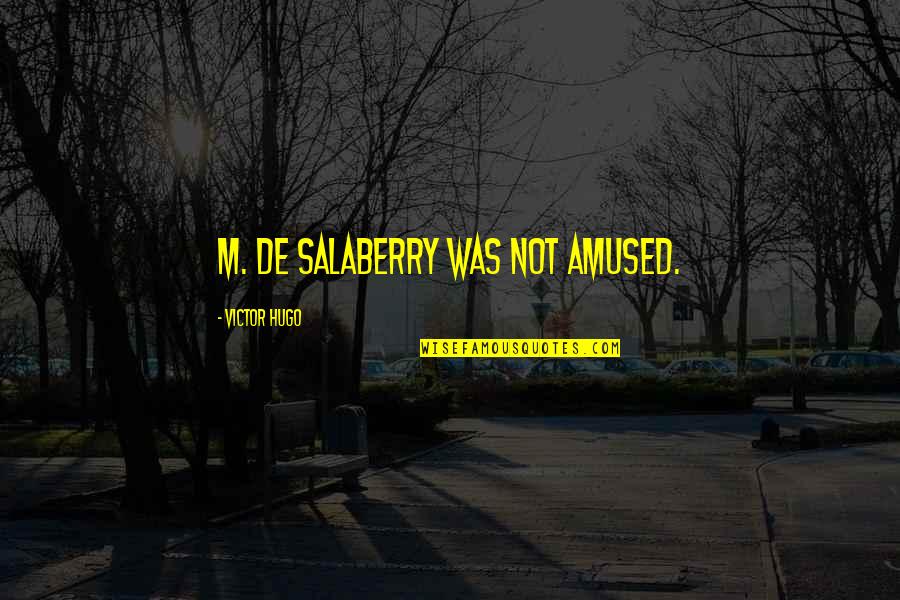 Duodanube Quotes By Victor Hugo: M. de Salaberry was not amused. Duodanube Quotes By Victor Hugo: M. de Salaberry was not amused.