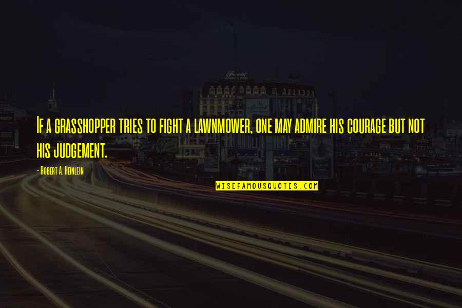 Duodecim Golbez Quotes By Robert A. Heinlein: If a grasshopper tries to fight a lawnmower, Duodecim Golbez Quotes By Robert A. Heinlein: If a grasshopper tries to fight a lawnmower,