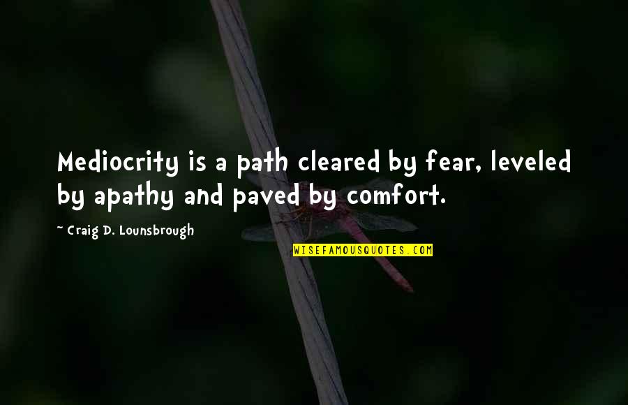 Duodenum Anatomy Quotes By Craig D. Lounsbrough: Mediocrity is a path cleared by fear, leveled Duodenum Anatomy Quotes By Craig D. Lounsbrough: Mediocrity is a path cleared by fear, leveled