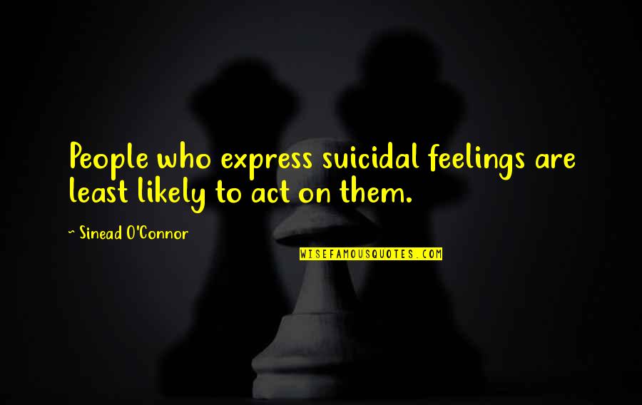 Duoi Hinh Quotes By Sinead O'Connor: People who express suicidal feelings are least likely