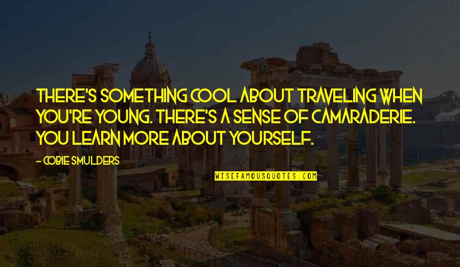 Duol Quote Quotes By Cobie Smulders: There's something cool about traveling when you're young.
