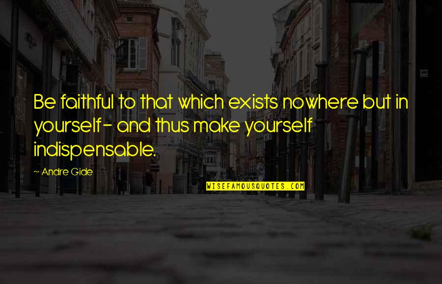 Duong M Ch Quotes By Andre Gide: Be faithful to that which exists nowhere but Duong M Ch Quotes By Andre Gide: Be faithful to that which exists nowhere but