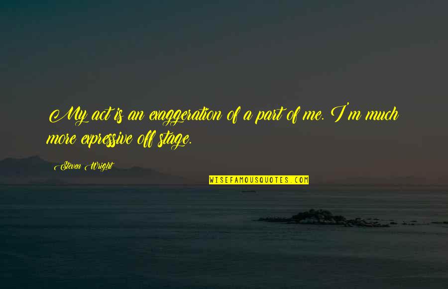 Duong M Ch Quotes By Steven Wright: My act is an exaggeration of a part