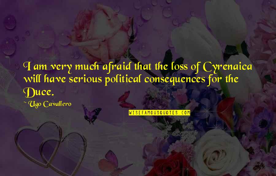 Duong M Ch Quotes By Ugo Cavallero: I am very much afraid that the loss Duong M Ch Quotes By Ugo Cavallero: I am very much afraid that the loss