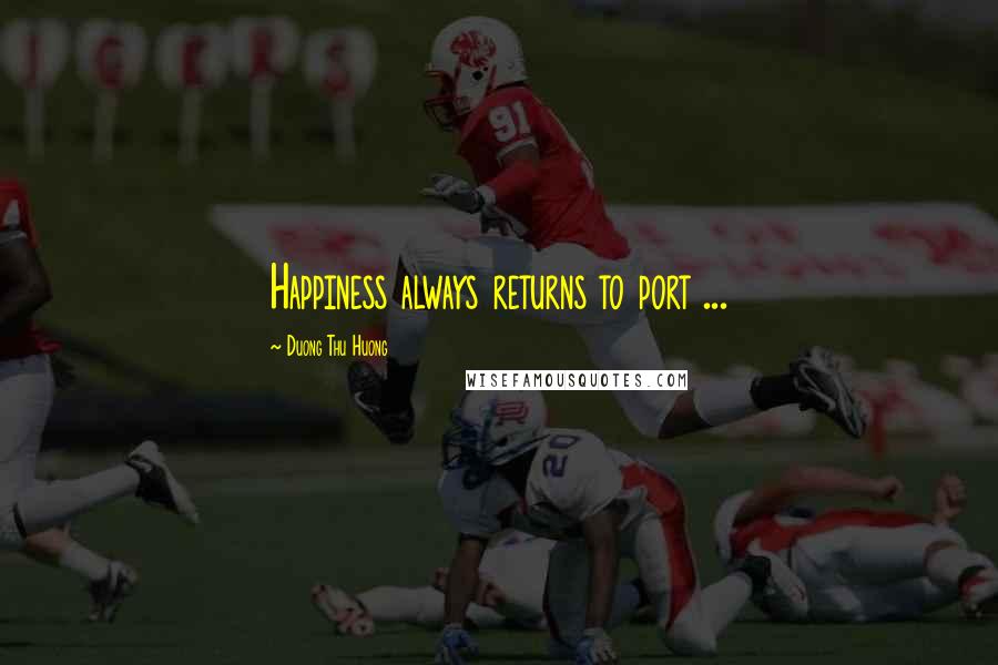 Duong Thu Huong quotes: Happiness always returns to port ...