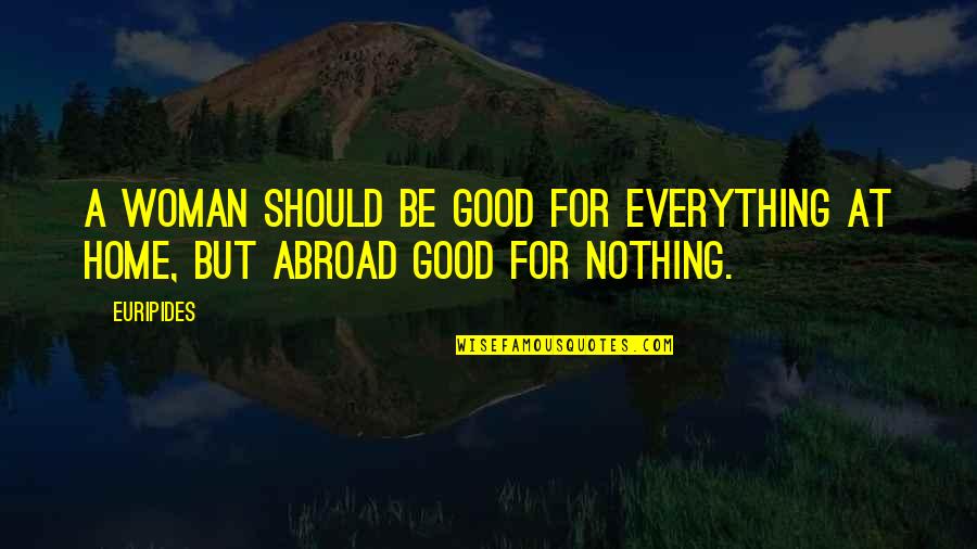 Duonos Receptai Quotes By Euripides: A woman should be good for everything at