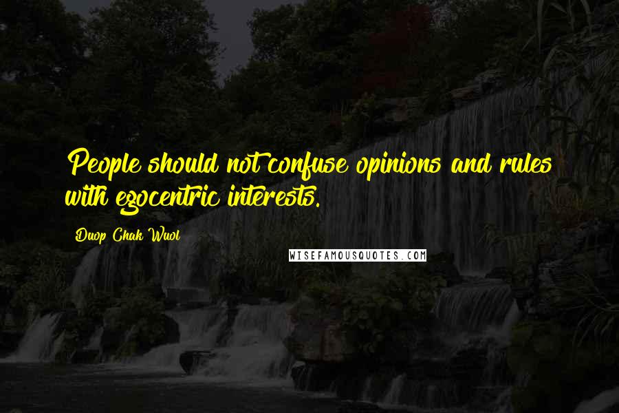 Duop Chak Wuol quotes: People should not confuse opinions and rules with egocentric interests.