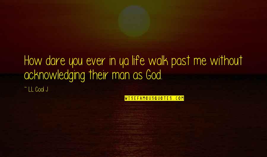 Duopa Quotes By LL Cool J: How dare you ever in ya life walk