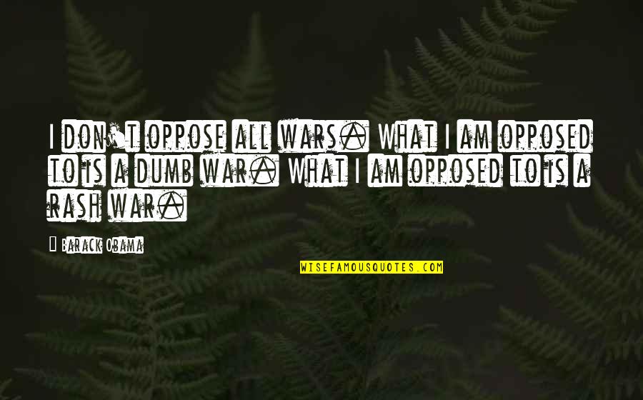 Duopoly Quotes By Barack Obama: I don't oppose all wars. What I am