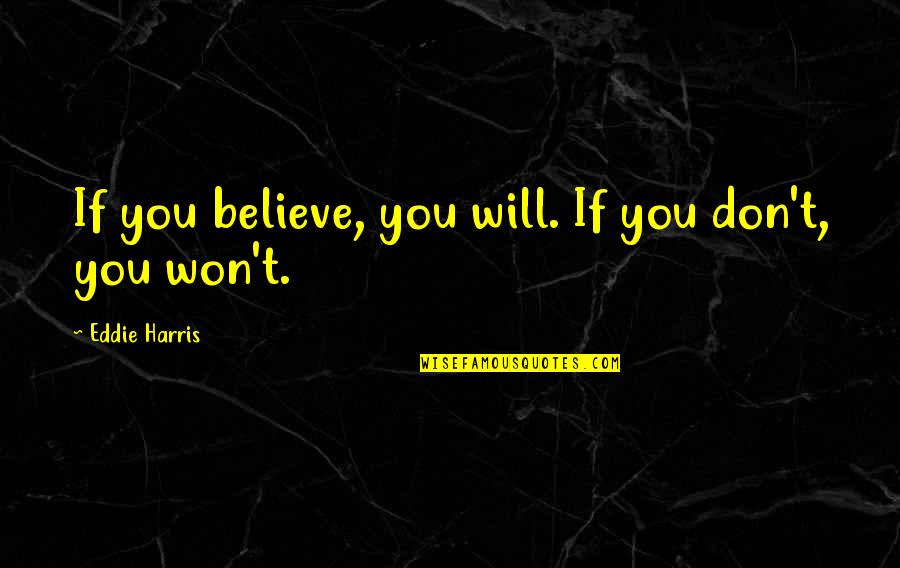 Duopoly Quotes By Eddie Harris: If you believe, you will. If you don't,