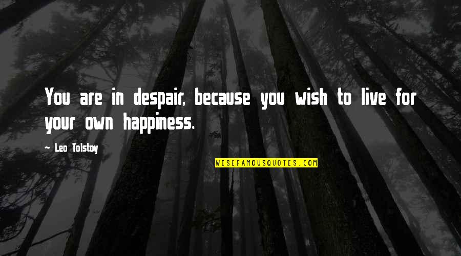 Duopoly Quotes By Leo Tolstoy: You are in despair, because you wish to