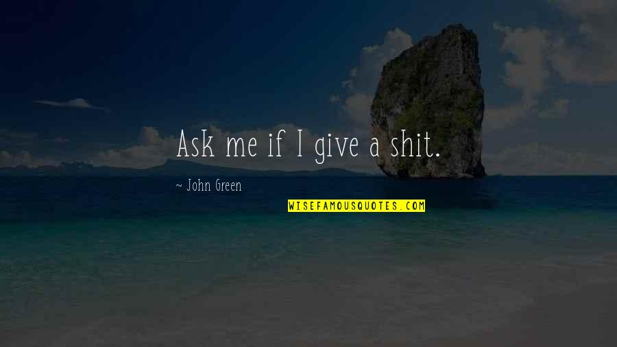 Duosion Quotes By John Green: Ask me if I give a shit. Duosion Quotes By John Green: Ask me if I give a shit.