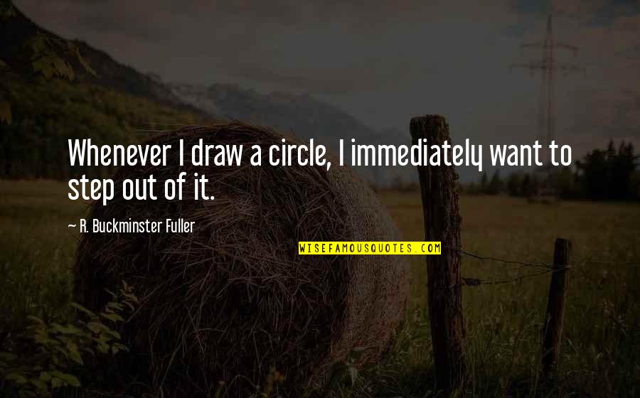 Duosion Quotes By R. Buckminster Fuller: Whenever I draw a circle, I immediately want Duosion Quotes By R. Buckminster Fuller: Whenever I draw a circle, I immediately want