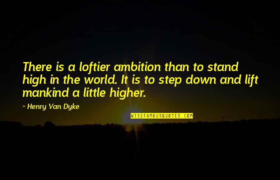 Duotack Quotes By Henry Van Dyke: There is a loftier ambition than to stand Duotack Quotes By Henry Van Dyke: There is a loftier ambition than to stand