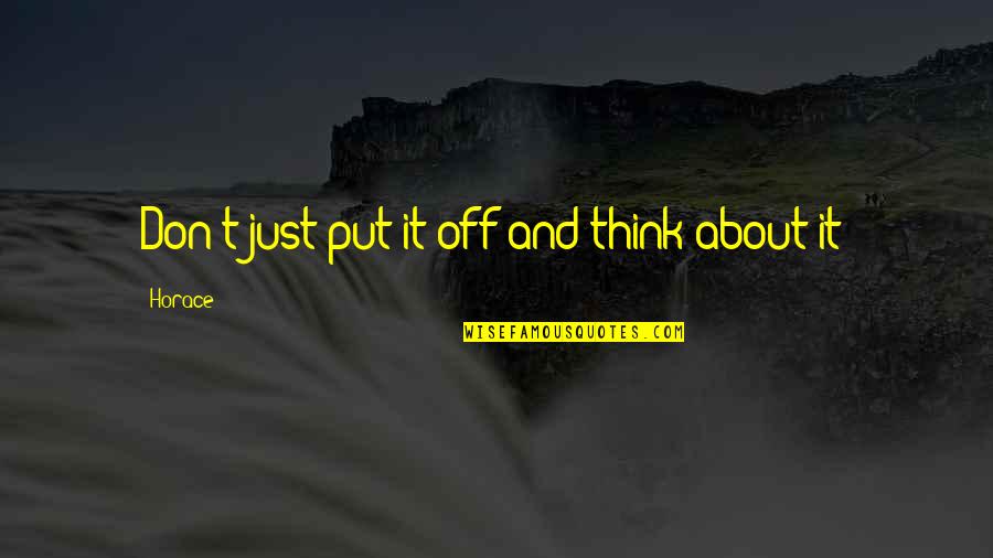 Duotanyi Quotes By Horace: Don't just put it off and think about