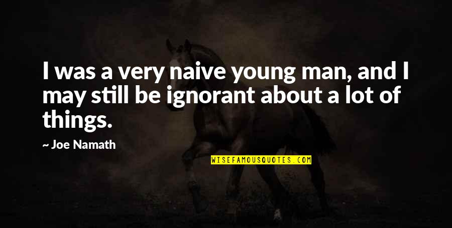 Duotrope Adroit Quotes By Joe Namath: I was a very naive young man, and