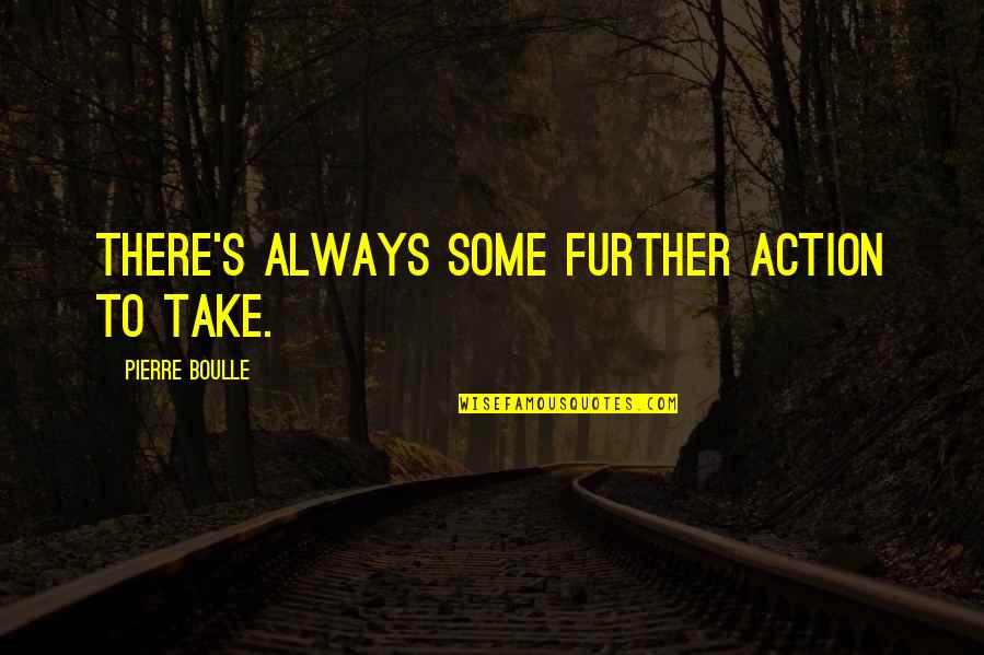 Duotropes Digest Quotes By Pierre Boulle: There's always some further action to take. Duotropes Digest Quotes By Pierre Boulle: There's always some further action to take.