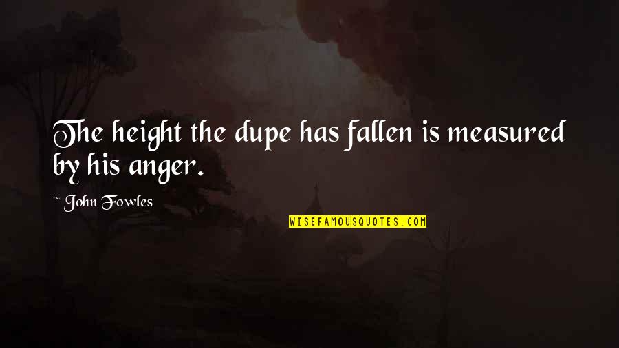 Dupe Quotes By John Fowles: The height the dupe has fallen is measured Dupe Quotes By John Fowles: The height the dupe has fallen is measured
