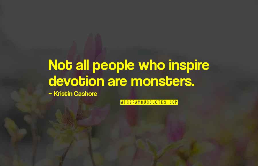 Dupe Quotes By Kristin Cashore: Not all people who inspire devotion are monsters. Dupe Quotes By Kristin Cashore: Not all people who inspire devotion are monsters.