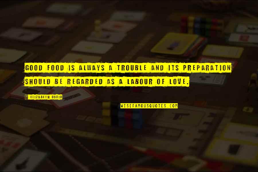 Dupearl Quotes By Elizabeth David: Good food is always a trouble and its Dupearl Quotes By Elizabeth David: Good food is always a trouble and its