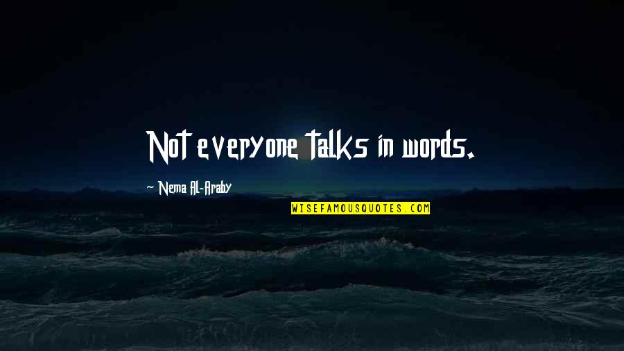 Dupearl Quotes By Nema Al-Araby: Not everyone talks in words. Dupearl Quotes By Nema Al-Araby: Not everyone talks in words.