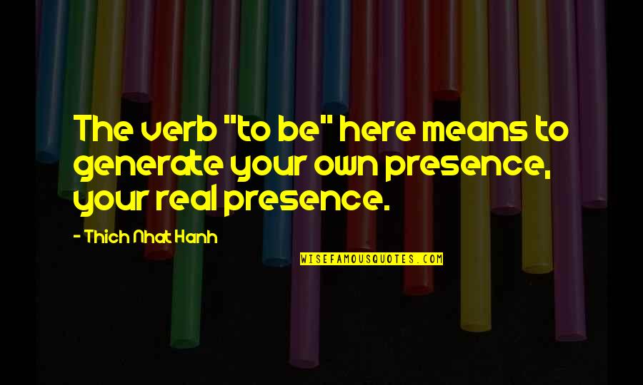 Dupearl Quotes By Thich Nhat Hanh: The verb "to be" here means to generate