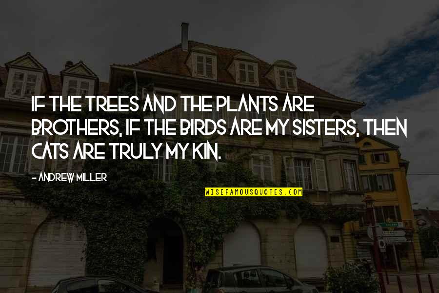 Duped Quotes By Andrew Miller: If the trees and the plants are brothers,