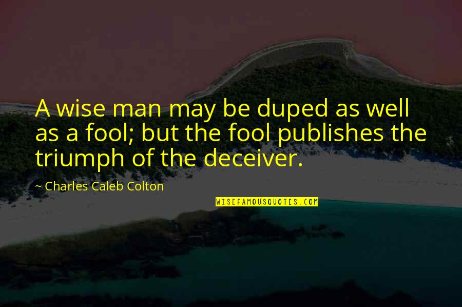 Duped Quotes By Charles Caleb Colton: A wise man may be duped as well