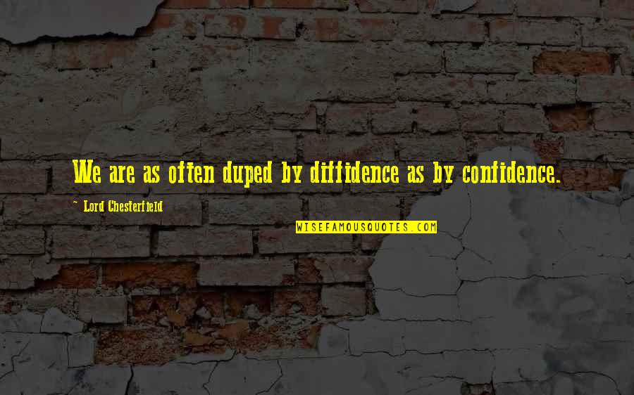 Duped Quotes By Lord Chesterfield: We are as often duped by diffidence as