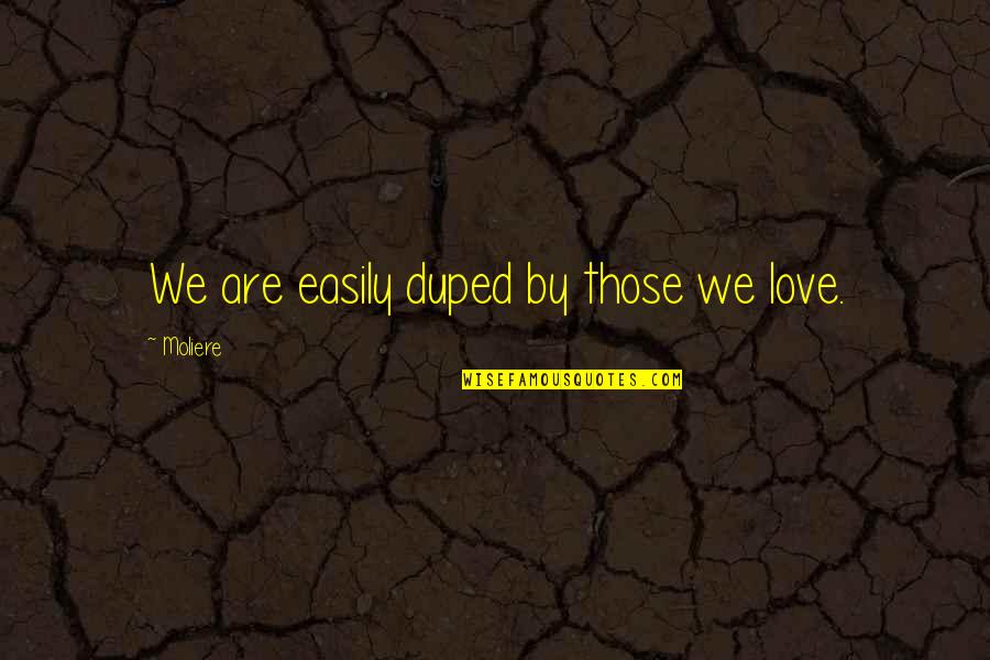 Duped Quotes By Moliere: We are easily duped by those we love.