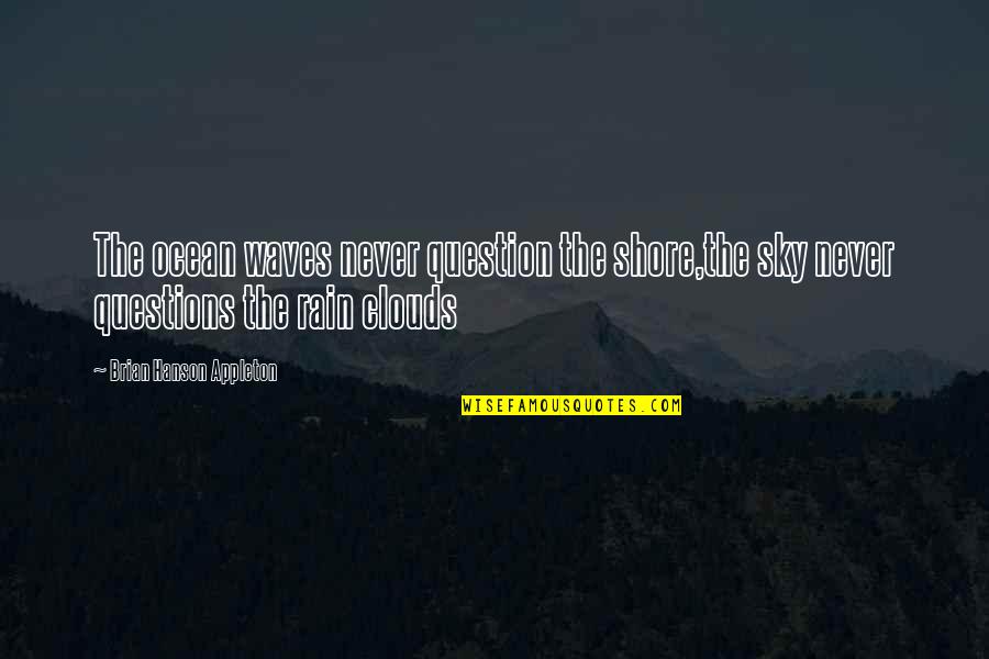 Dupee Quotes By Brian Hanson Appleton: The ocean waves never question the shore,the sky Dupee Quotes By Brian Hanson Appleton: The ocean waves never question the shore,the sky