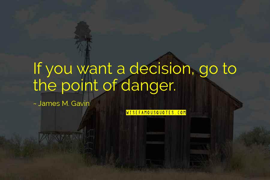 Dupen Chang Quotes By James M. Gavin: If you want a decision, go to the
