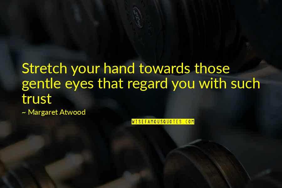 Dupen Chang Quotes By Margaret Atwood: Stretch your hand towards those gentle eyes that