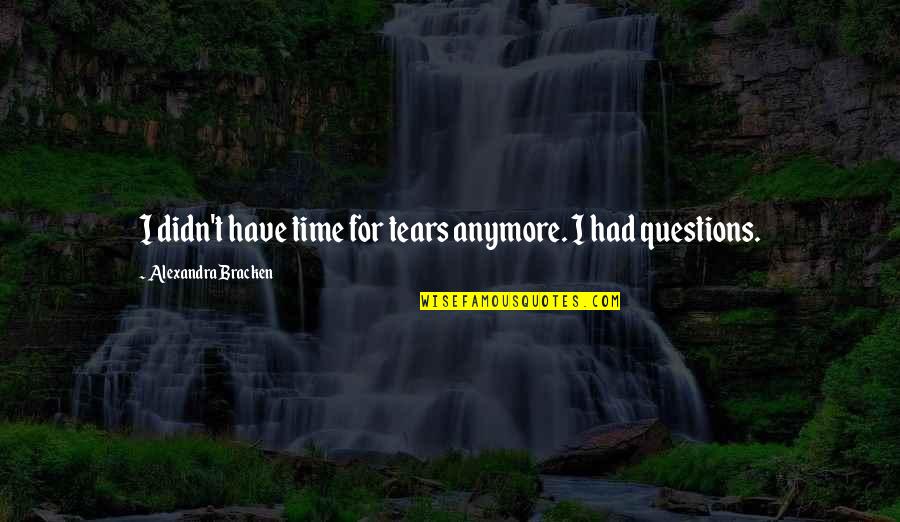 Dupenger Quotes By Alexandra Bracken: I didn't have time for tears anymore. I Dupenger Quotes By Alexandra Bracken: I didn't have time for tears anymore. I