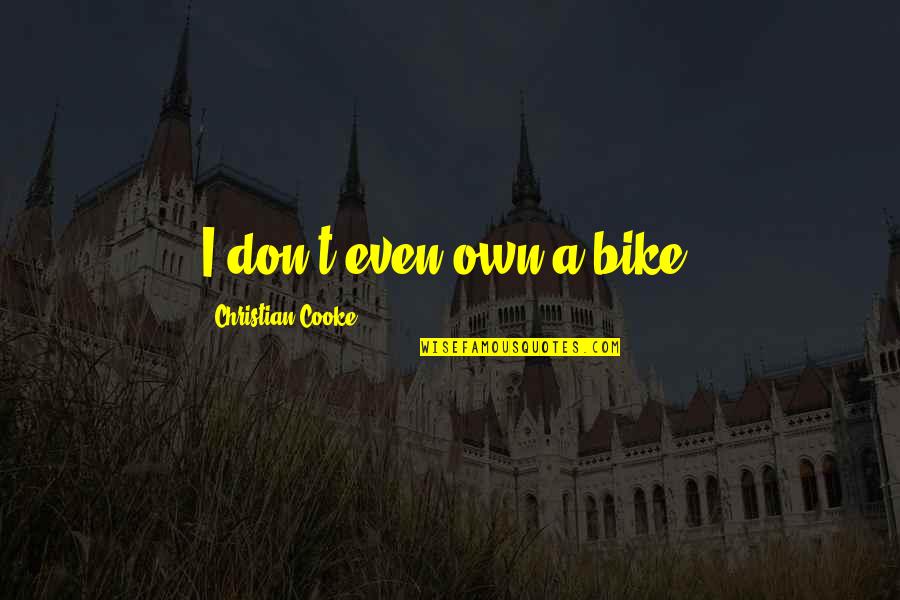 Dupenger Quotes By Christian Cooke: I don't even own a bike. Dupenger Quotes By Christian Cooke: I don't even own a bike.