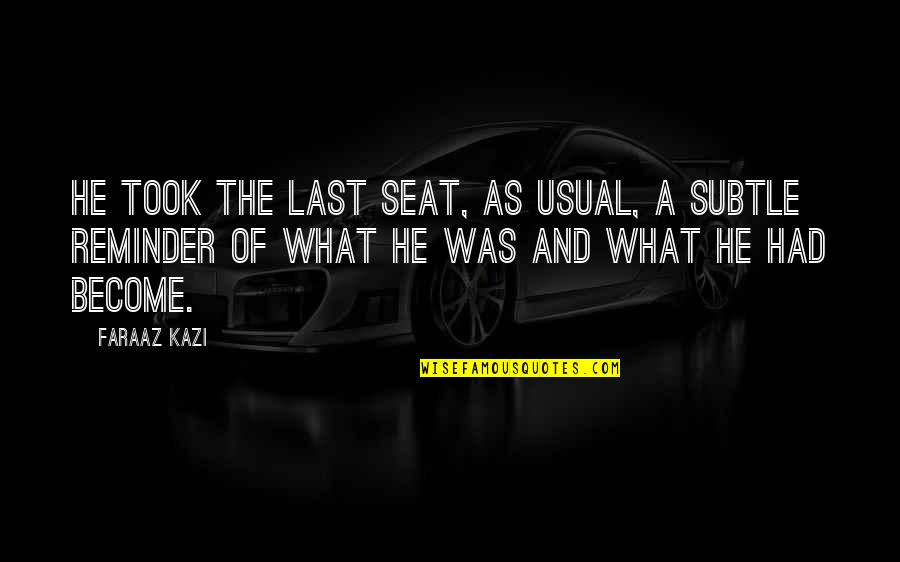 Dupenger Quotes By Faraaz Kazi: He took the last seat, as usual, a Dupenger Quotes By Faraaz Kazi: He took the last seat, as usual, a