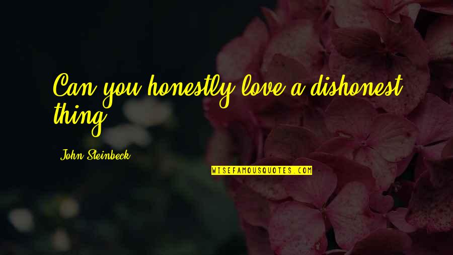 Dupenger Quotes By John Steinbeck: Can you honestly love a dishonest thing? Dupenger Quotes By John Steinbeck: Can you honestly love a dishonest thing?