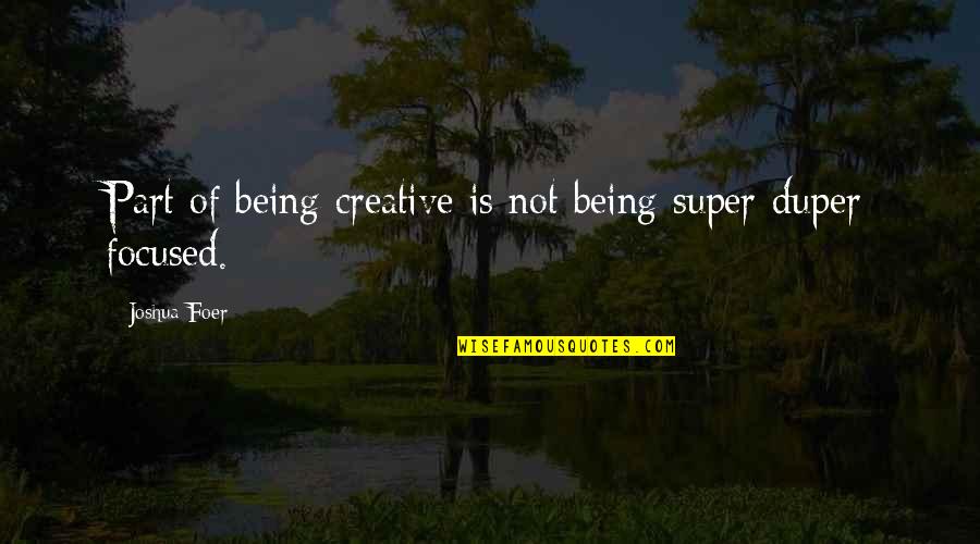 Duper Quotes By Joshua Foer: Part of being creative is not being super-duper