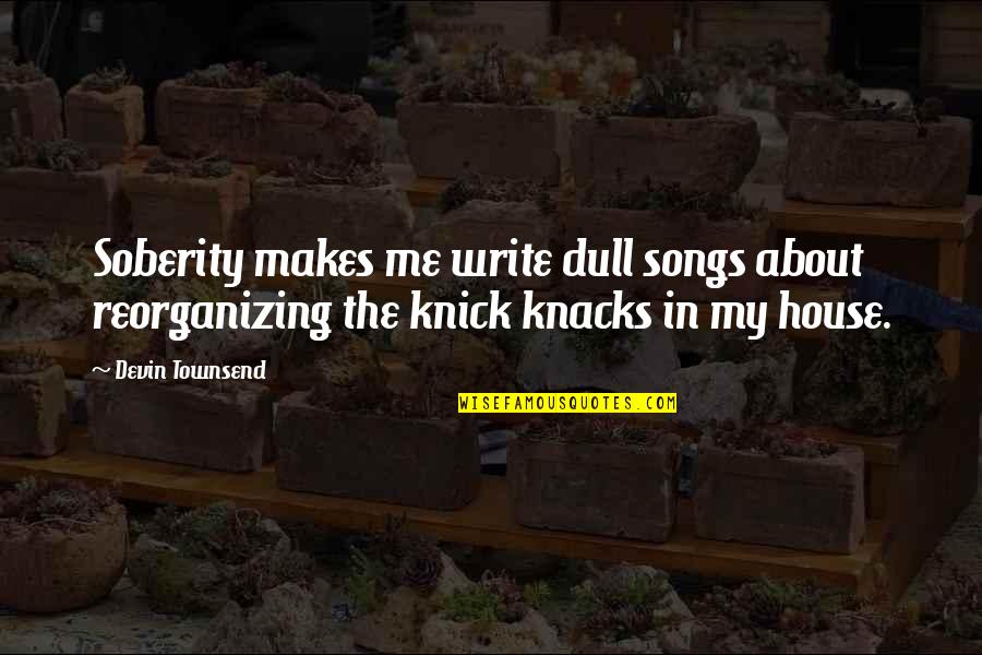 Duperiers Authentic Journeys Quotes By Devin Townsend: Soberity makes me write dull songs about reorganizing