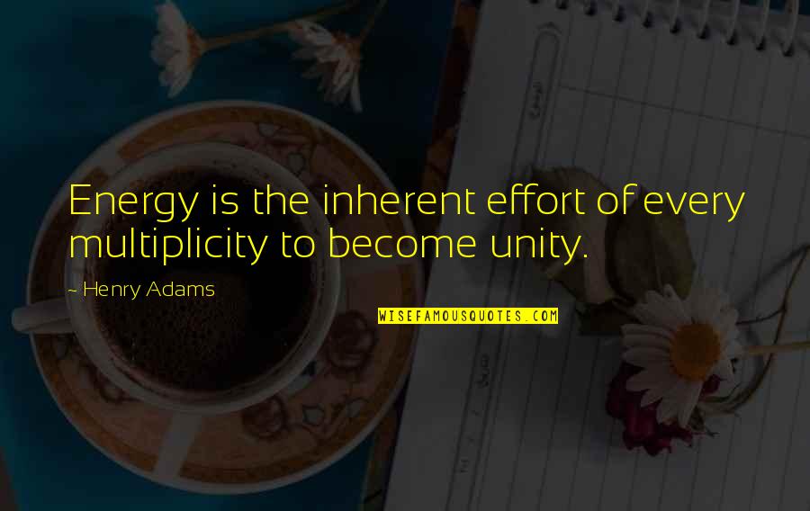 Duperies Quotes By Henry Adams: Energy is the inherent effort of every multiplicity