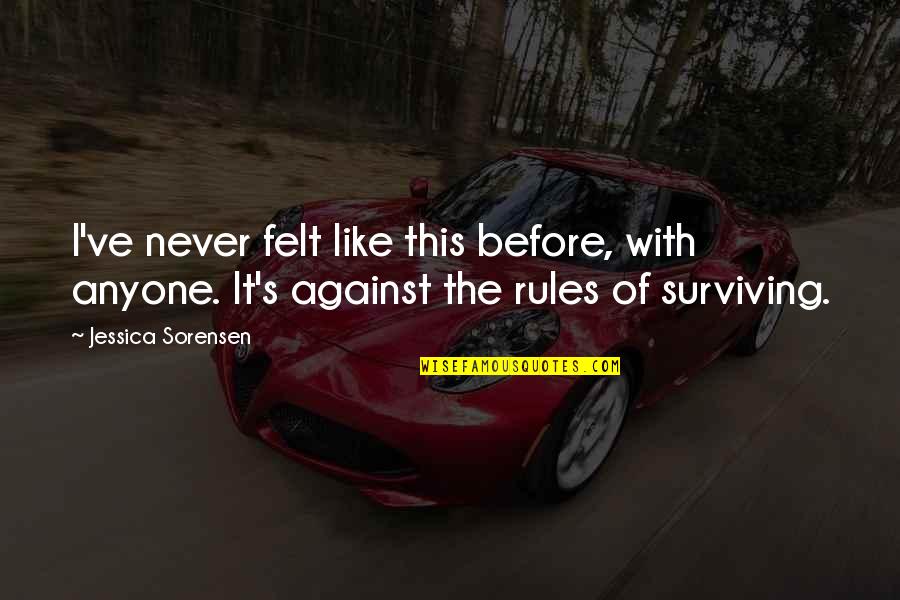 Duperron Designs Quotes By Jessica Sorensen: I've never felt like this before, with anyone.
