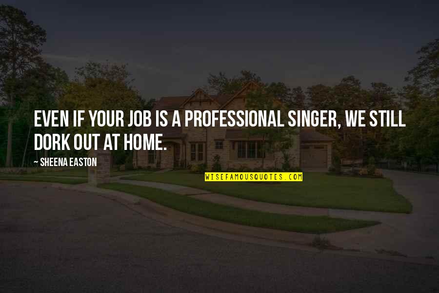 Duperron Designs Quotes By Sheena Easton: Even if your job is a professional singer,