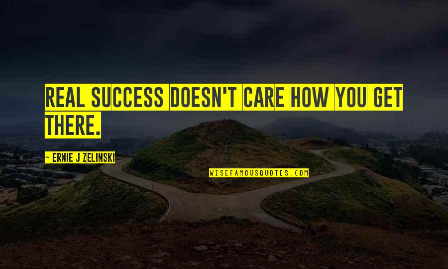Dupers Quotes By Ernie J Zelinski: Real success doesn't care how you get there.