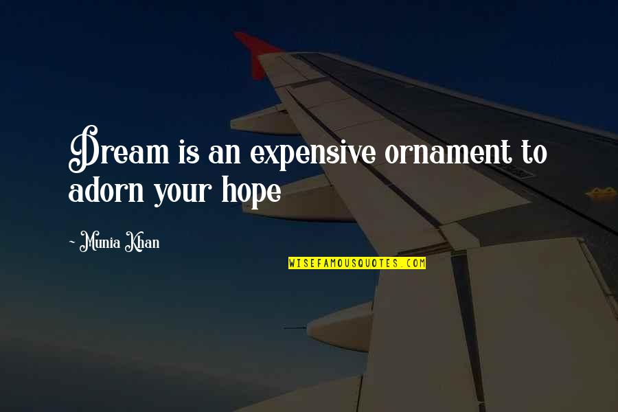 Dupes In A Way Quotes By Munia Khan: Dream is an expensive ornament to adorn your