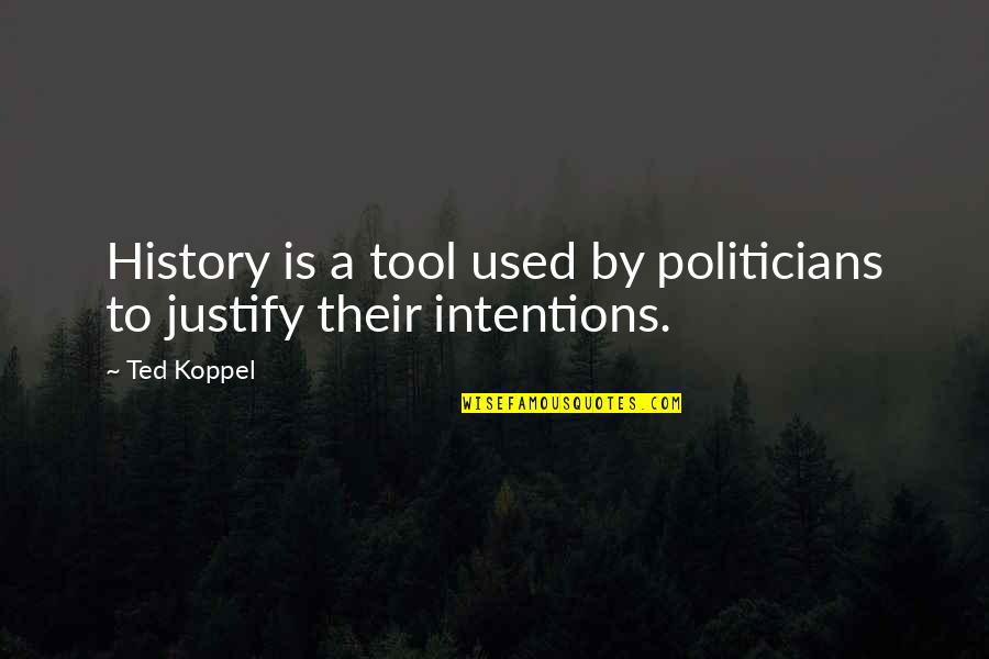 Dupes In A Way Quotes By Ted Koppel: History is a tool used by politicians to