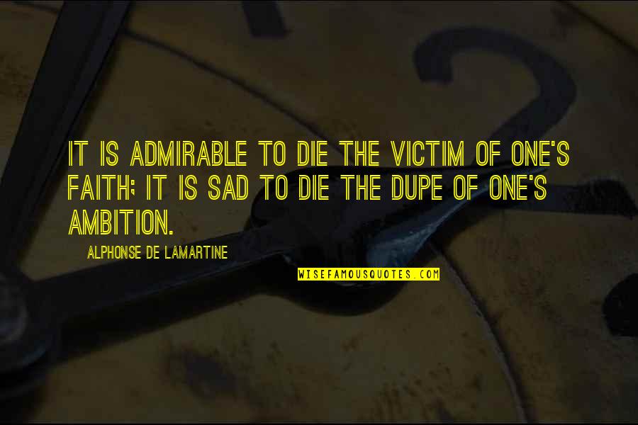 Dupe's Quotes By Alphonse De Lamartine: It is admirable to die the victim of