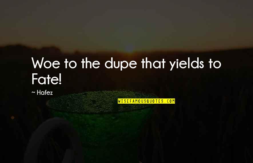 Dupe's Quotes By Hafez: Woe to the dupe that yields to Fate!